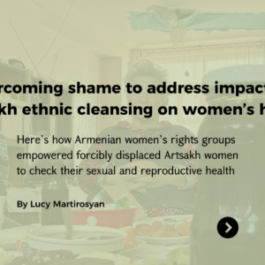 Overcoming shame to address impacts of Artsakh ethnic cleansing on women’s health